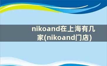 nikoand在上海有几家(nikoand门店)