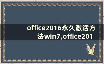office2016永久激活方法win7,office2016永久激活方法工具