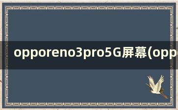 opporeno3pro5G屏幕(opporeno4pro5g曲屏)