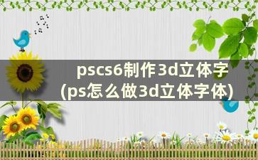 pscs6制作3d立体字(ps怎么做3d立体字体)