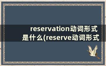 reservation动词形式是什么(reserve动词形式)