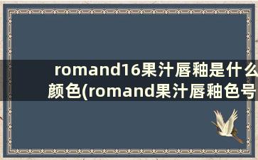 romand16果汁唇釉是什么颜色(romand果汁唇釉色号推荐)