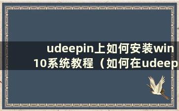 udeepin上如何安装win10系统教程（如何在udeepin上安装系统）