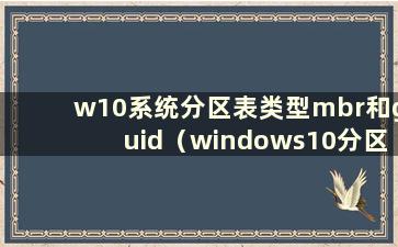 w10系统分区表类型mbr和guid（windows10分区表类型guid）