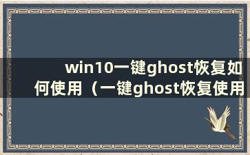 win10一键ghost恢复如何使用（一键ghost恢复使用方法）
