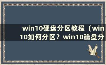 win10硬盘分区教程（win10如何分区？win10磁盘分区图文教程）