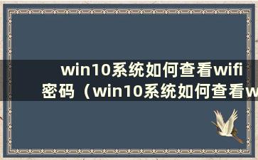 win10系统如何查看wifi密码（win10系统如何查看wifi密码教程）