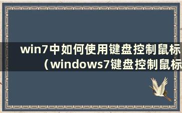 win7中如何使用键盘控制鼠标（windows7键盘控制鼠标）