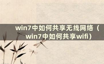 win7中如何共享无线网络（win7中如何共享wifi）