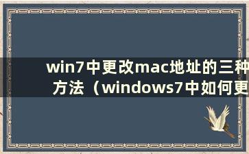 win7中更改mac地址的三种方法（windows7中如何更改mac地址）