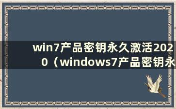 win7产品密钥永久激活2020（windows7产品密钥永久最新激活码）