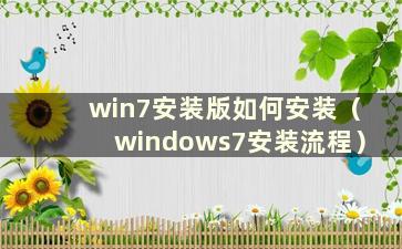 win7安装版如何安装（windows7安装流程）