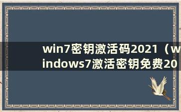 win7密钥激活码2021（windows7激活密钥免费2021）