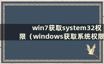 win7获取system32权限（windows获取系统权限）