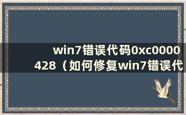win7错误代码0xc0000428（如何修复win7错误代码0xc0000225）