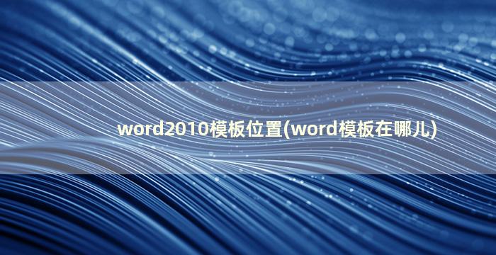 word2010模板位置(word模板在哪儿)