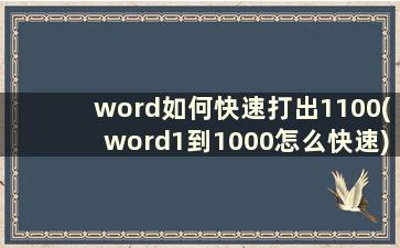 word如何快速打出1100(word1到1000怎么快速)
