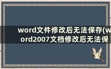 word文件修改后无法保存(word2007文档修改后无法保存)