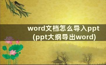word文档怎么导入ppt(ppt大纲导出word)