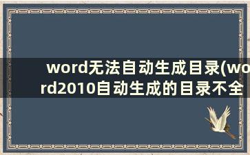 word无法自动生成目录(word2010自动生成的目录不全)
