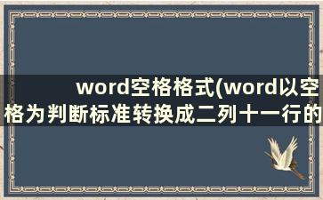 word空格格式(word以空格为判断标准转换成二列十一行的表格)