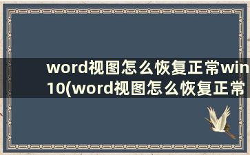word视图怎么恢复正常win10(word视图怎么恢复正常颜色)