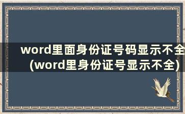 word里面身份证号码显示不全(word里身份证号显示不全)
