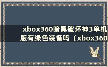 xbox360暗黑破坏神3单机版有绿色装备吗（xbox360暗黑破坏神3装备指南）