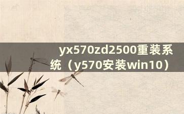 yx570zd2500重装系统（y570安装win10）
