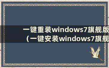 一键重装windows7旗舰版（一键安装windows7旗舰版）