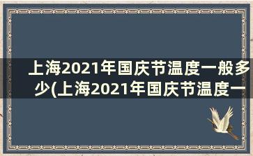 上海2021年国庆节温度一般多少(上海2021年国庆节温度一般多少天)