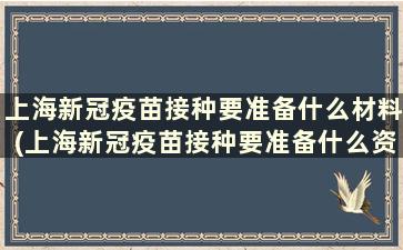 上海新冠疫苗接种要准备什么材料(上海新冠疫苗接种要准备什么资料)