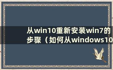 从win10重新安装win7的步骤（如何从windows10重新安装win7）