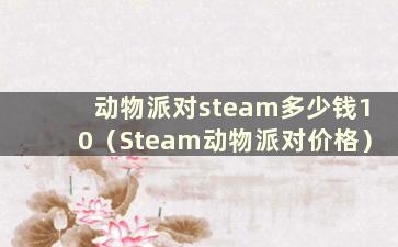 动物派对steam多少钱10（Steam动物派对价格）