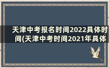 天津中考报名时间2022具体时间(天津中考时间2021年具体时间)