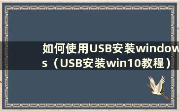 如何使用USB安装windows（USB安装win10教程）
