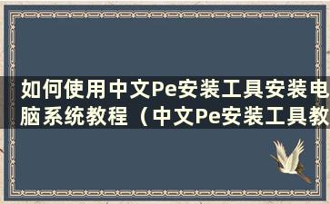 如何使用中文Pe安装工具安装电脑系统教程（中文Pe安装工具教程视频）