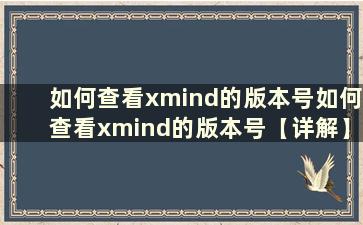 如何查看xmind的版本号如何查看xmind的版本号【详解】