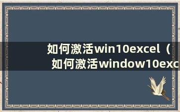 如何激活win10excel（如何激活window10excel）