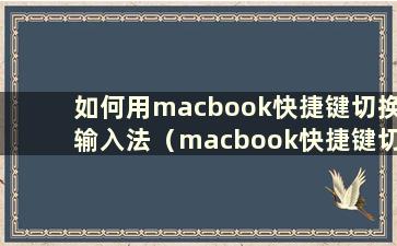 如何用macbook快捷键切换输入法（macbook快捷键切换输入法）