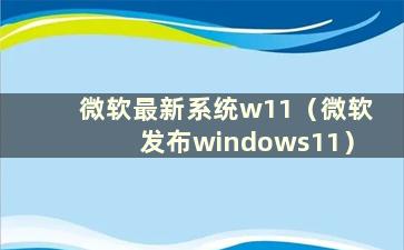 微软最新系统w11（微软发布windows11）