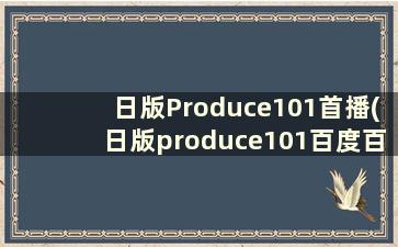 日版Produce101首播(日版produce101百度百科)