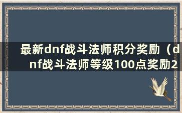 最新dnf战斗法师积分奖励（dnf战斗法师等级100点奖励2021）