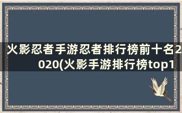 火影忍者手游忍者排行榜前十名2020(火影手游排行榜top10)