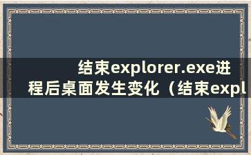 结束explorer.exe进程后桌面发生变化（结束explorer进程后桌面图标消失）