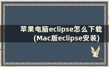 苹果电脑eclipse怎么下载(Mac版eclipse安装)