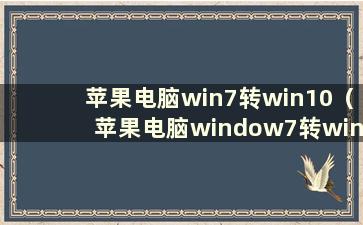 苹果电脑win7转win10（苹果电脑window7转win10重装教程）