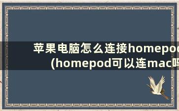 苹果电脑怎么连接homepod(homepod可以连mac吗)