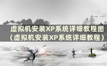 虚拟机安装XP系统详细教程图（虚拟机安装XP系统详细教程）