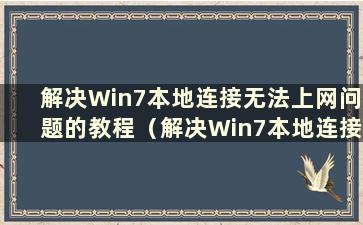 解决Win7本地连接无法上网问题的教程（解决Win7本地连接无法上网问题的教程图片）